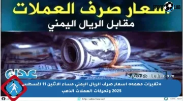 «تغيرات مهمة» أسعار صرف الريال اليمني مساء الاثنين 11 أغسطس 2025 وتحركات العملات الذهب